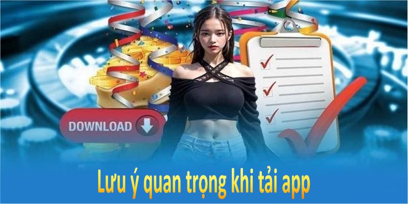Lưu ý quan trọng khi tải app